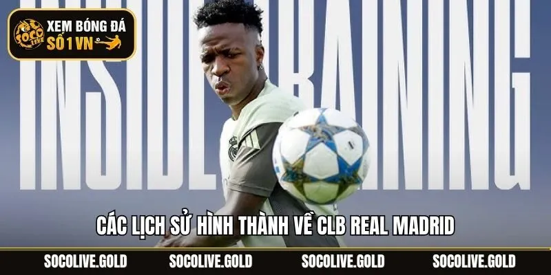 Các lịch sử hình thành về CLB Real Madrid