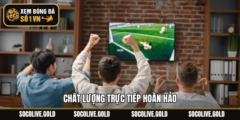 Chất lượng trực tiếp hoàn hảo