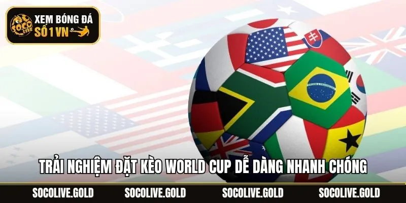 Trải nghiệm đặt kèo world cup dễ dàng nhanh chóng