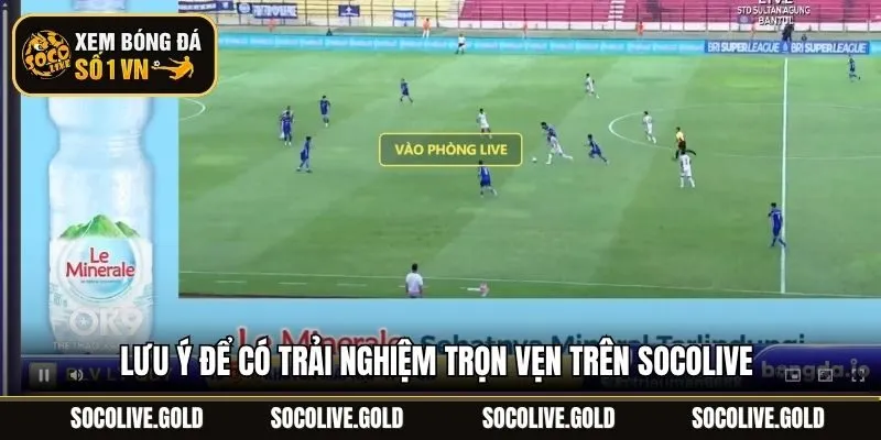 Lưu ý để có trải nghiệm trọn vẹn trên Socolive