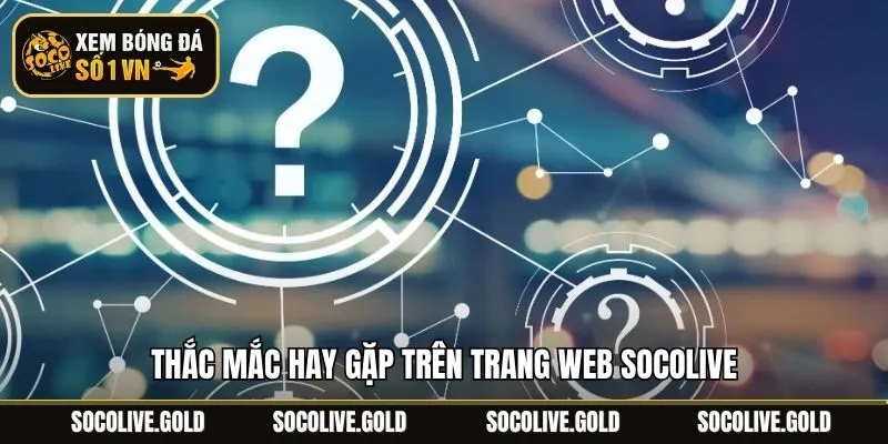 Thắc mắc hay gặp trên trang web Socolive