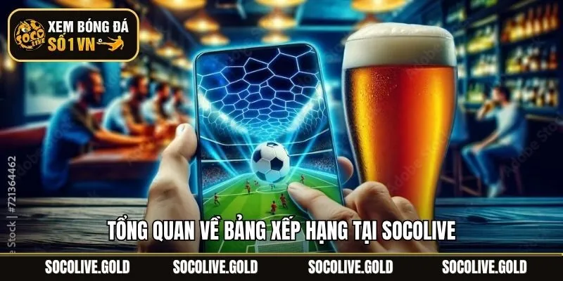 Tổng quan về bảng xếp hạng tại Socolive