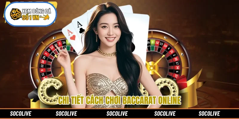 Chi tiết cách chơi Baccarat online