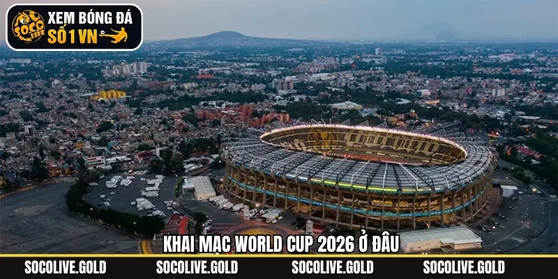 Địa điểm khai mạc mùa WC 2026