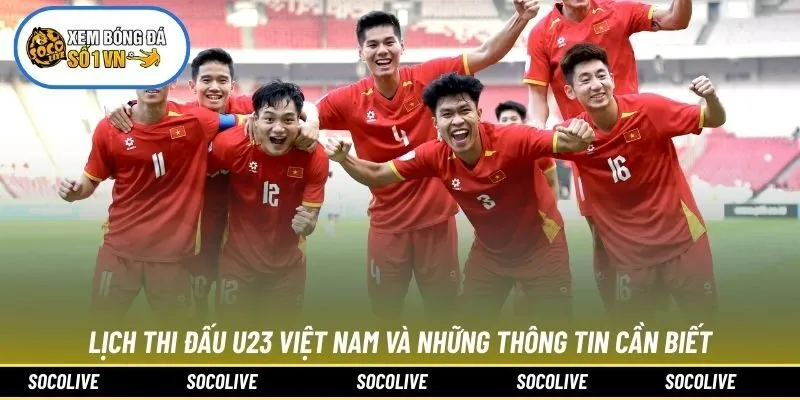 Lịch Thi Đấu U23 Việt Nam Và Những Thông Tin Cần Biết