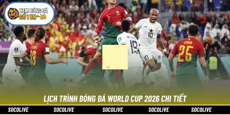 Lịch trình bóng đá World Cup 2026 chi tiết