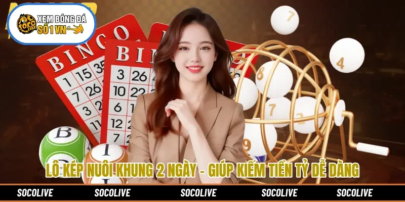 Lô Kép Nuôi Khung 2 Ngày – Giúp Kiếm Tiền Tỷ Dễ Dàng