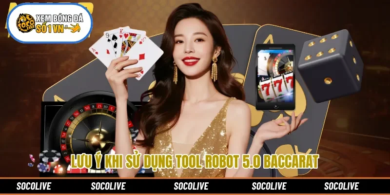 Lưu ý khi sử dụng tool robot 5.0 Baccarat