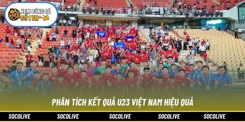Phân tích kết quả U23 Việt Nam hiệu quả